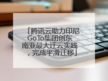 腾讯云助力印尼GoTo集团创东南亚最大迁云实践，完成平滑迁移