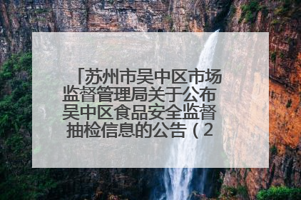 苏州市吴中区市场监督管理局关于公布吴中区食品安全监督抽检信息的公告（2025年第四期）