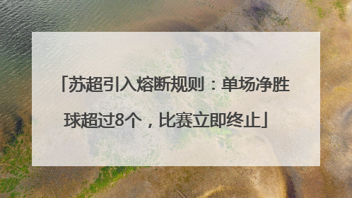 苏超引入熔断规则：单场净胜球超过8个，比赛立即终止