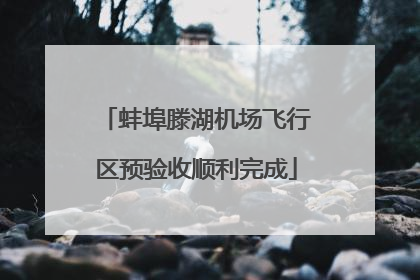 蚌埠滕湖机场飞行区预验收顺利完成