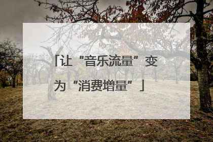 让“音乐流量”变为“消费增量”
