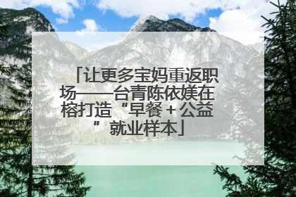 让更多宝妈重返职场——台青陈依媄在榕打造“早餐＋公益”就业样本
