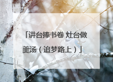讲台捧书卷 灶台做羹汤（追梦路上）