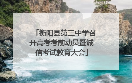 衡阳县第三中学召开高考考前动员暨诚信考试教育大会