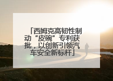 西姆克高韧性制动“皮碗”专利获批，以创新引领汽车安全新标杆