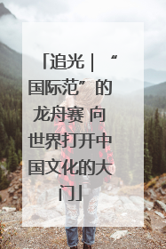 追光｜“国际范”的龙舟赛 向世界打开中国文化的大门