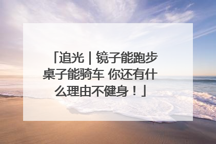 追光｜镜子能跑步 桌子能骑车 你还有什么理由不健身！