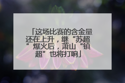 这场比赛的含金量还在上升，继“苏超”爆火后，萧山“镇超”也将打响
