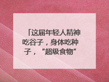 这届年轻人精神吃谷子，身体吃种子，“超级食物”增长246%｜变革618