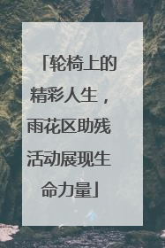 轮椅上的精彩人生，雨花区助残活动展现生命力量