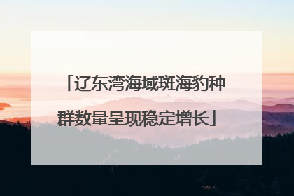 辽东湾海域斑海豹种群数量呈现稳定增长