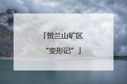 贺兰山矿区“变形记”