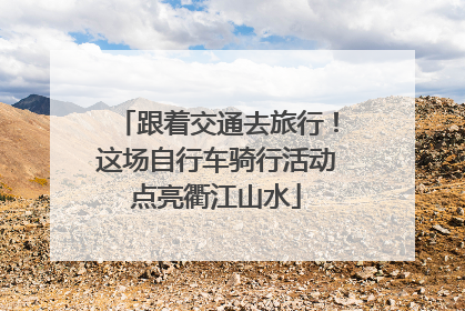 跟着交通去旅行！这场自行车骑行活动点亮衢江山水