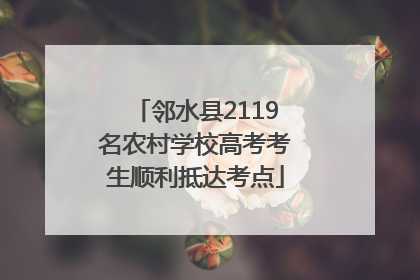 邻水县2119名农村学校高考考生顺利抵达考点
