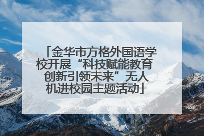 金华市方格外国语学校开展“科技赋能教育 创新引领未来”无人机进校园主题活动