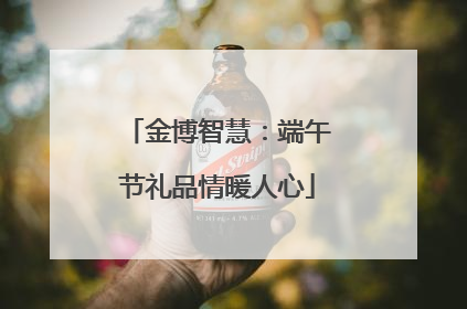 金博智慧：端午节礼品情暖人心