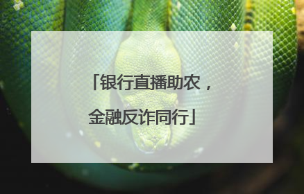 银行直播助农，金融反诈同行