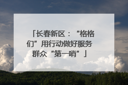 长春新区：“格格们”用行动做好服务群众“第一哨”