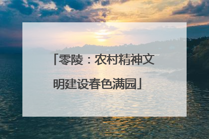 零陵：农村精神文明建设春色满园