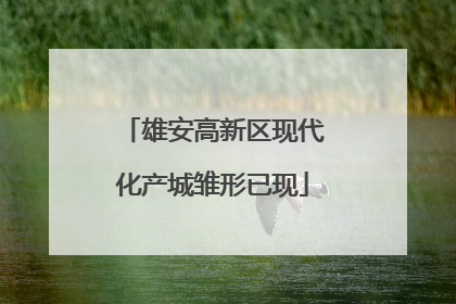 雄安高新区现代化产城雏形已现