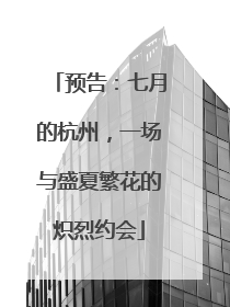 预告：七月的杭州，一场与盛夏繁花的炽烈约会