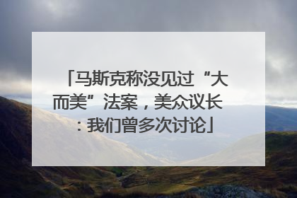 马斯克称没见过“大而美”法案，美众议长：我们曾多次讨论