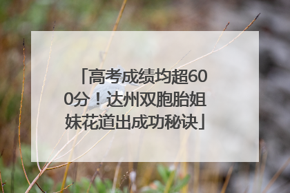 高考成绩均超600分！达州双胞胎姐妹花道出成功秘诀