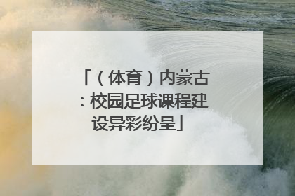（体育）内蒙古：校园足球课程建设异彩纷呈
