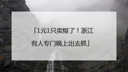 1元1只卖爆了！浙江有人专门晚上出去抓