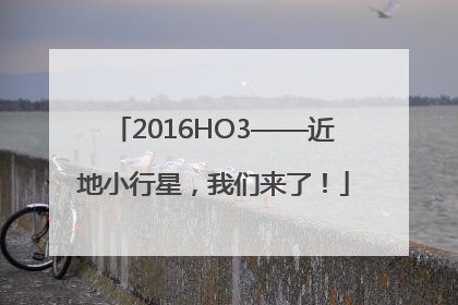 2016HO3——近地小行星，我们来了！