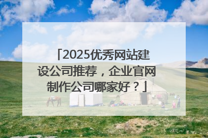 2025优秀网站建设公司推荐，企业官网制作公司哪家好？