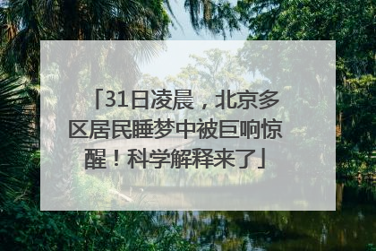 31日凌晨，北京多区居民睡梦中被巨响惊醒！科学解释来了