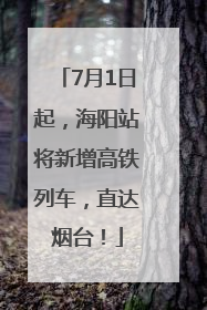 7月1日起，海阳站将新增高铁列车，直达烟台！