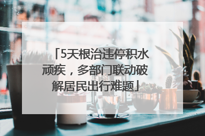 5天根治违停积水顽疾，多部门联动破解居民出行难题