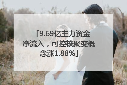 9.69亿主力资金净流入，可控核聚变概念涨1.88%