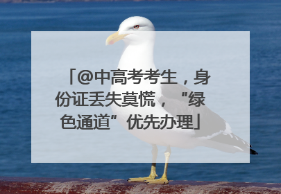 @中高考考生，身份证丢失莫慌，“绿色通道”优先办理
