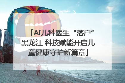 AI儿科医生“落户”黑龙江 科技赋能开启儿童健康守护新篇章